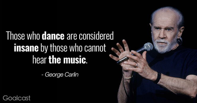 george-carlin-quotes-those-who-dance-are-considered-insane-by-those-who-cannot-hear-the-music
